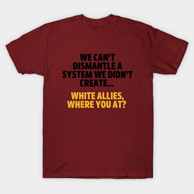 Allies, Where You At? II (#BlackLivesMatter) T-Shirt by MerchSaveTheWorld